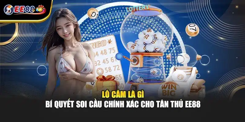 Lô Câm Là Gì – Bí Quyết Soi Cầu Chính Xác Cho Tân Thủ EE88