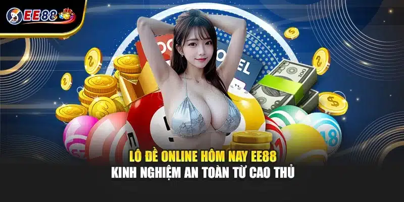 Lô Đề Online Hôm Nay EE88– Kinh Nghiệm An Toàn Từ Cao Thủ