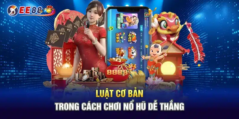 Luật cơ bản trong cách chơi nổ hũ dễ thắng