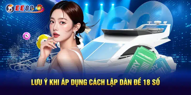 Lưu ý khi áp dụng cách lập dàn đề 18 số