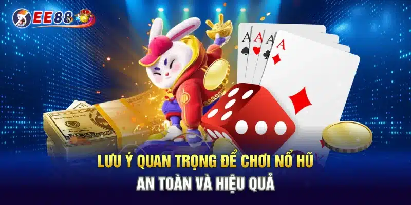 Lưu ý quan trọng để chơi nổ hũ an toàn và hiệu quả