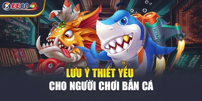 Lưu ý thiết yếu cho người chơi bắn cá