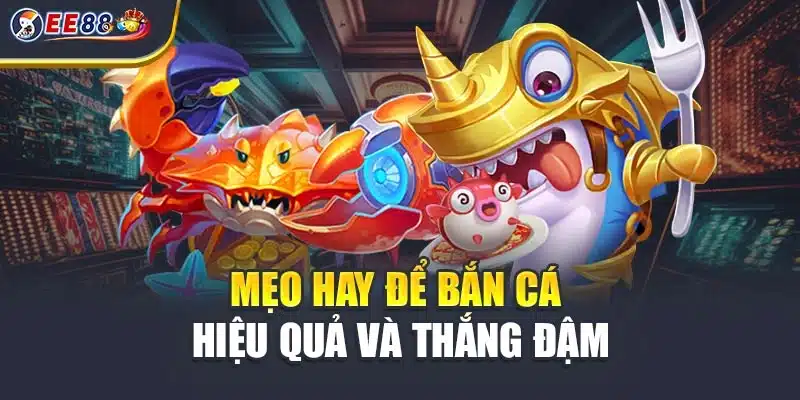 Mẹo hay để bắn cá hiệu quả và thắng đậm