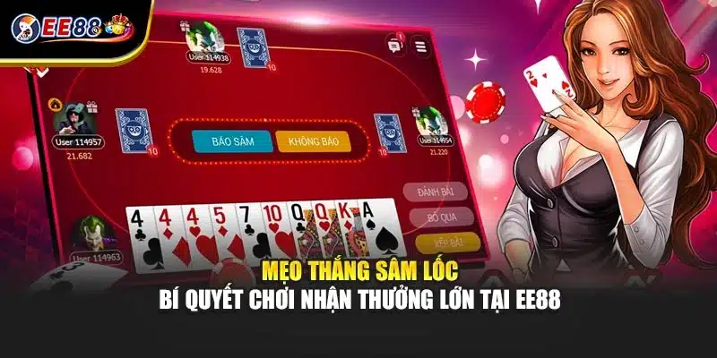 Mẹo Thắng Sâm Lốc - Bí Quyết Chơi Nhận Thưởng Lớn Tại EE88
