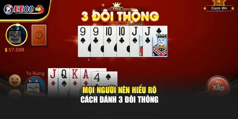 Mọi người nên hiểu rõ cách đánh 3 đôi thông