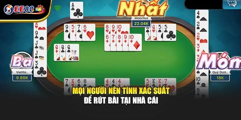 Mọi người nên tính xác suất để rút bài tại nhà cái