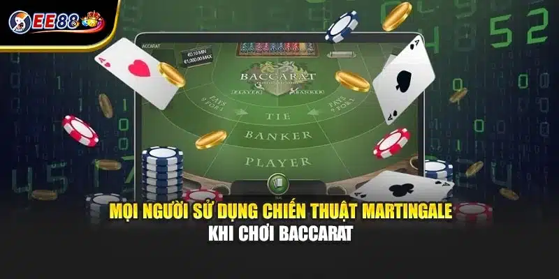 Mọi người sử dụng chiến thuật Martingale khi chơi baccarat