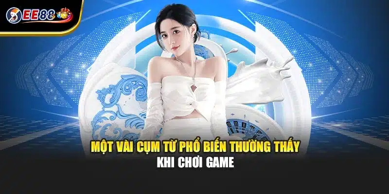 Một vài cụm từ phổ biến thường thấy khi chơi game