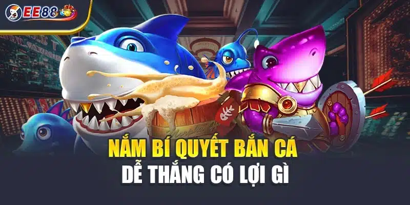 Nắm bí quyết bắn cá dễ thắng có lợi gì