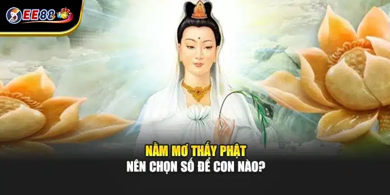 Nằm mơ thấy Phật nên chọn số để con nào?