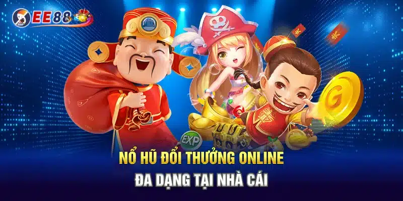 Nổ hũ đổi thưởng online đa dạng tại nhà cái