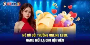 Nổ Hũ Đổi Thưởng Online EE88: Game Mới Lạ Cho Hội Viên