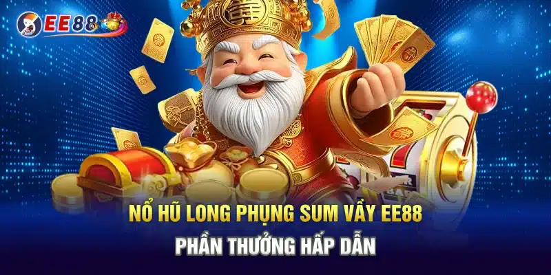 Nổ Hũ Long Phụng Sum Vầy EE88 - Phần Thưởng Hấp Dẫn