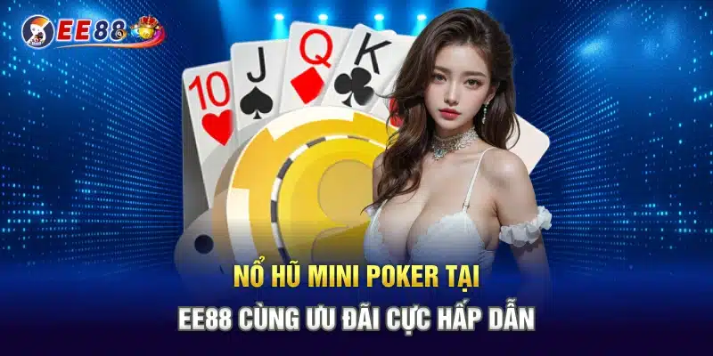 Nổ Hũ Mini Poker Tại EE88 Cùng Các Ưu Đãi Cực Hấp Dẫn