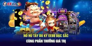 Nổ Hũ Tây Du Ký EE88 Đặc Sắc Cùng Phần Thưởng Giá Trị