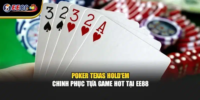 Poker Texas Hold'em - Chinh Phục Tựa Game Hot Tại EE88