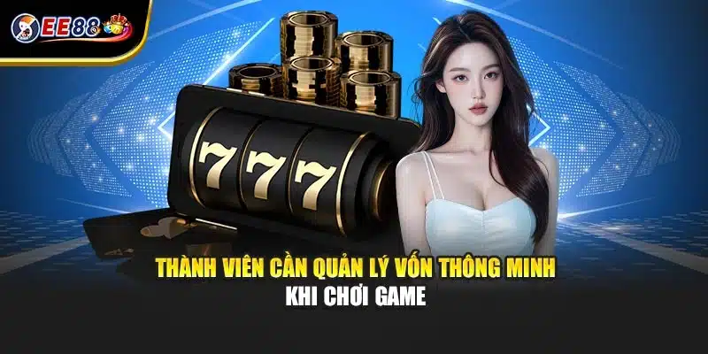 Thành viên cần quản lý vốn thông minh khi chơi game