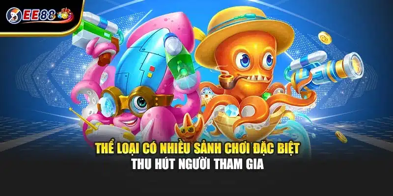 Thể loại có nhiều sảnh chơi đặc biệt thu hút người tham gia