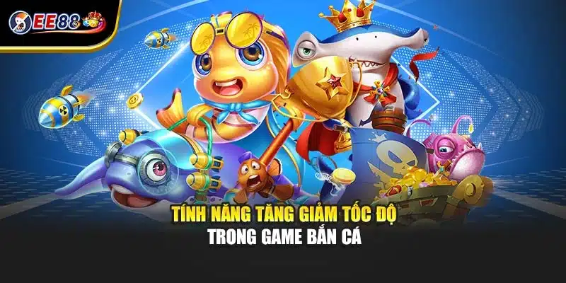 Tính năng tăng giảm tốc độ trong game bắn cá