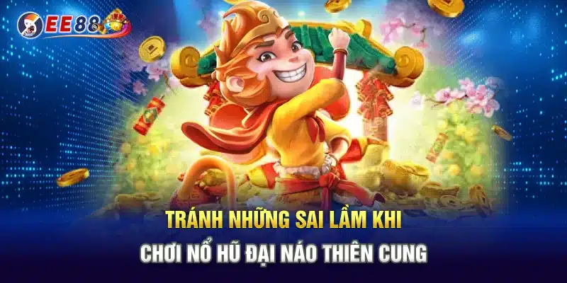 Tránh những sai lầm khi chơi nổ hũ đại náo thiên cung