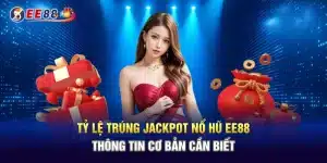Tỷ Lệ Trúng Jackpot Nổ Hũ EE88 - Thông Tin Cơ Bản Cần Biết