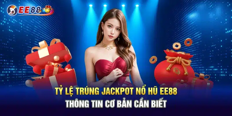 Tỷ Lệ Trúng Jackpot Nổ Hũ EE88 - Thông Tin Cơ Bản Cần Biết
