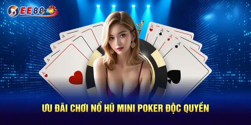 Ưu đãi chơi nổ hũ mini poker độc quyền
