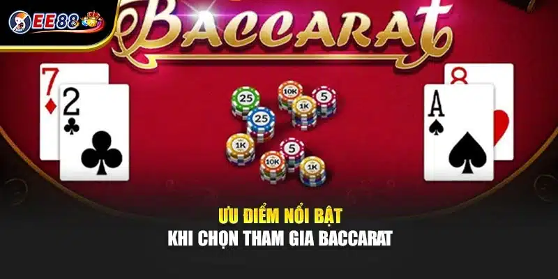 Ưu điểm nổi bật khi chọn tham gia Baccarat
